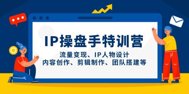 IP流量操盘手线上训练营，流量变现、IP人物设计、内容创作、剪辑、团队搭建等(更新)-Zv头条
