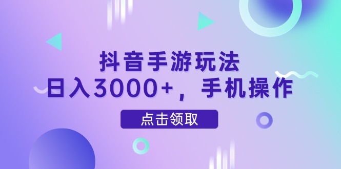抖音手游玩法,日入3000+,手机操作-Zv头条