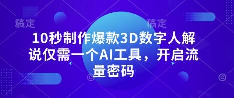 10秒制作爆款3D数字人解说仅需一个AI工具，开启流量密码-Zv头条