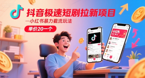 抖音极速短剧拉新项目，小红书暴力截流玩法，单价20一个-Zv头条