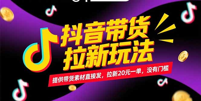 抖音带货拉新玩法，提供带货素材直接发，拉新20元一单，没有门槛-Zv头条