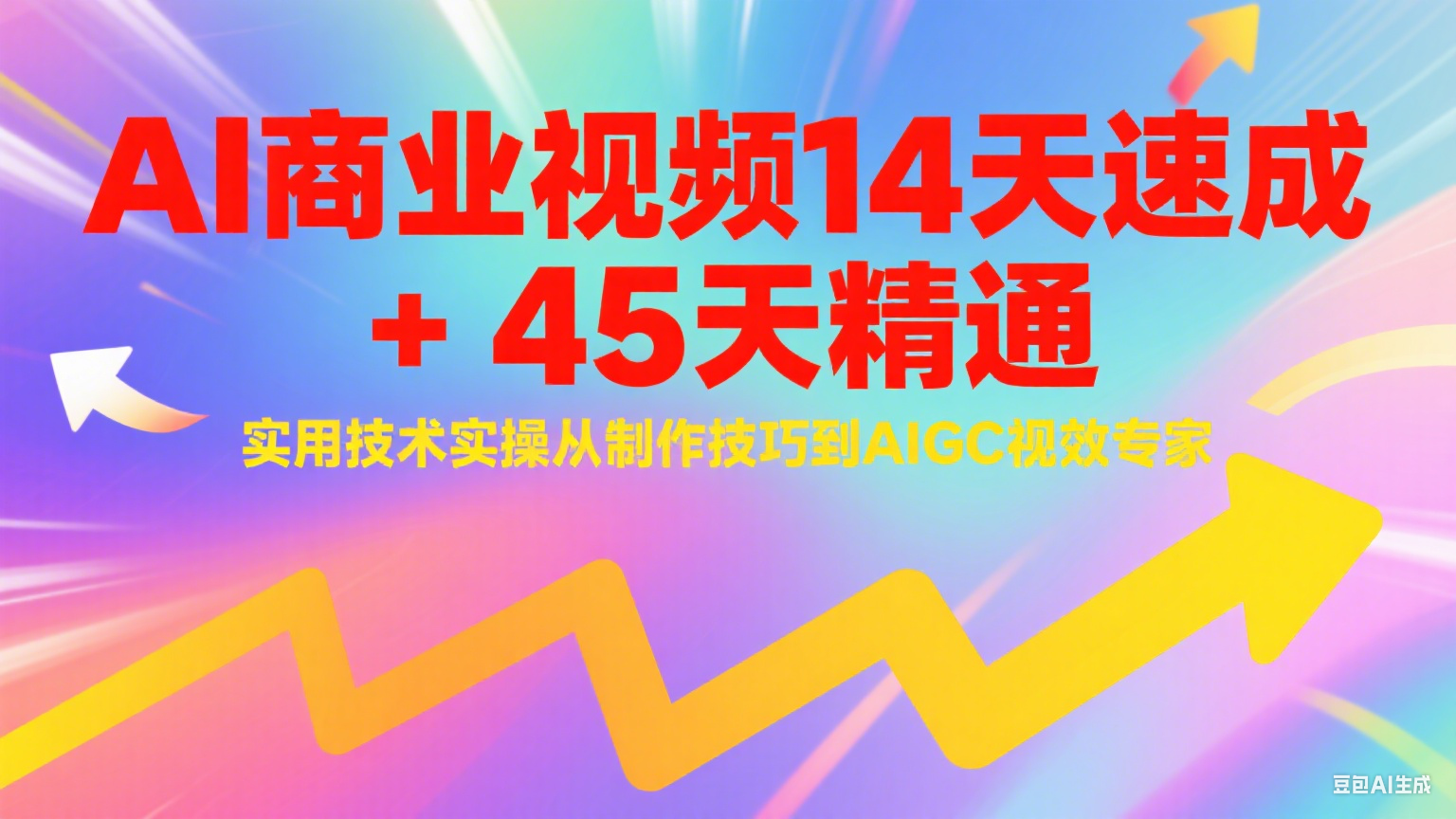 AI商业视频14天速成+45天精通实用技术实操，从制作技巧到AIGC视效专家-Zv头条