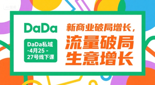 DaDa私域·4月25-27号线下课，新商业破局增长，流量破局，生意增长-Zv头条