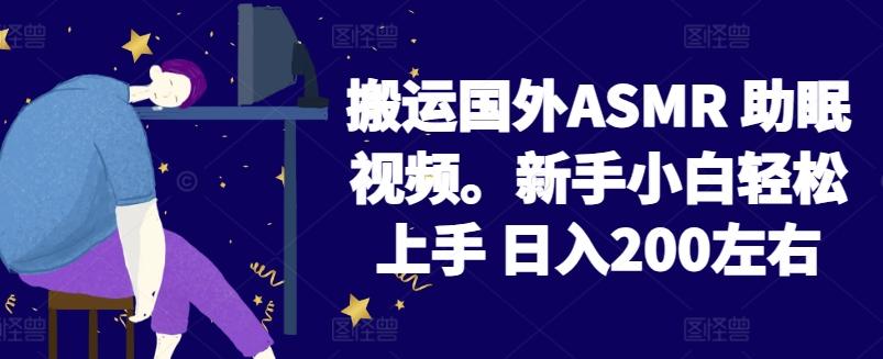 2024搬运国外ASMR 助眠视频，新手小白轻松上手 日入200左右【揭秘】-Zv头条