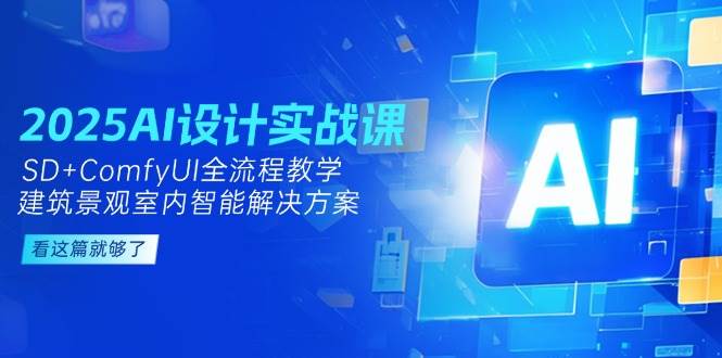 2025AI设计实战课，SD+ComfyUI全流程教学，建筑景观室内智能解决方案-Zv头条