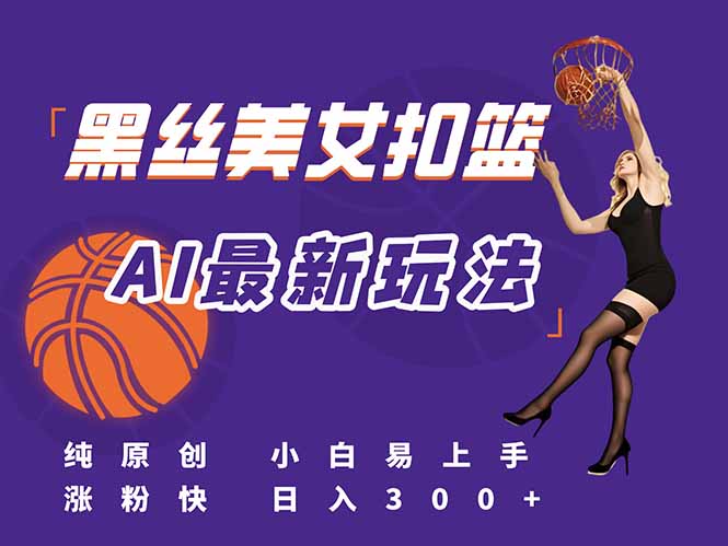 最新AI生成美女扣篮视频，纯原创，小白轻松上手掌握流量秘籍，日入300+-Zv头条