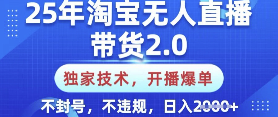 25年淘宝无人直播带货2.0.独家技术，开播爆单，纯小白易上手，不封号，不违规，日入多张【揭秘】-Zv头条