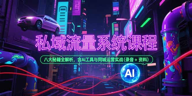 私域流量系统课程，八大秘籍全解析，含AI工具与同城运营实战(录音+资料-Zv头条