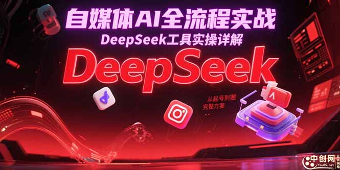 自媒体AI全流程实战，DeepSeek工具实操详解，从起号到变现完整方案-Zv头条