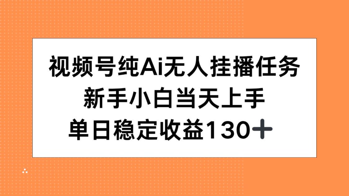 视频号纯AI无人挂播任务，新手小白当天上手，单日稳定收益130+-Zv头条