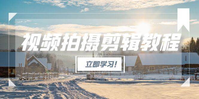 视频拍摄剪辑教程，从基础操作到进阶，爆款视频全流程生产术-Zv头条