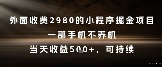 外面收费2980的小程序掘金项目，一部手机不养机，当天收益5张+，可持续【揭秘】-Zv头条