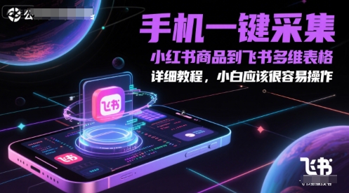 手机一键采集小红书商品到飞书多维表格，详细教程，小白应该很容易操作-Zv头条