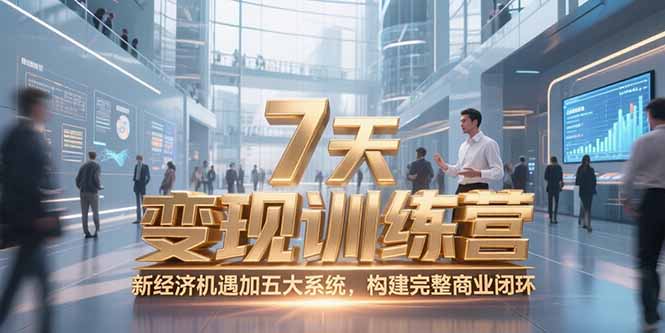7天咨询师变现训练营，新经济机遇加五大系统，构建完整商业闭环-Zv头条