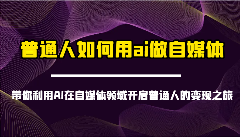 普通人如何用ai做自媒体-带你利用AI在自媒体领域开启普通人的变现之旅-Zv头条