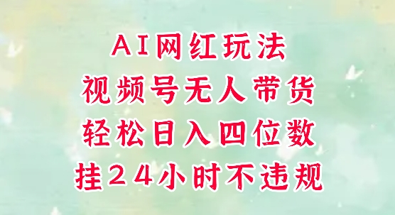 视频号无人直播带货，手机一挂自动爆单，AI网红玩法，带你解放双手，轻松日入四位数-Zv头条