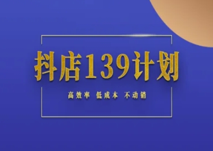 抖店139计划实录手册不动销起店实操方法论，高效率低成本不动销-Zv头条