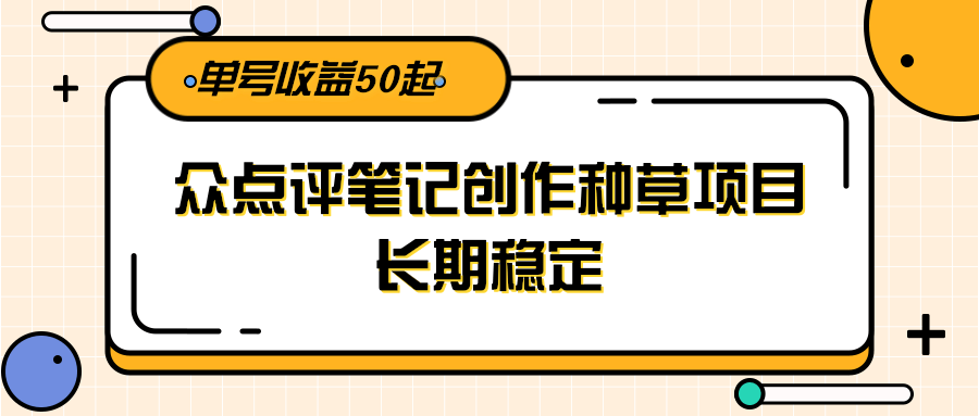 大众点评笔记创作种草项目,长期稳定, 单号收益50起-Zv头条