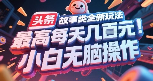 头条故事类全新玩法，最高每天几张，小白无脑操作-Zv头条